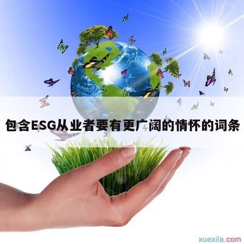 包含ESG从业者要有更广阔的情怀的词条