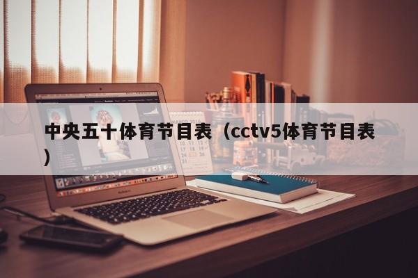 中央五十体育节目表(cctv5体育节目表)