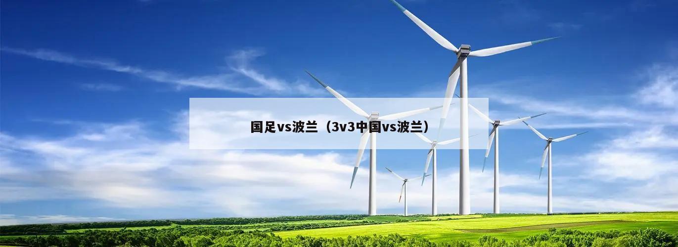 国足vs波兰（3v3中国vs波兰）