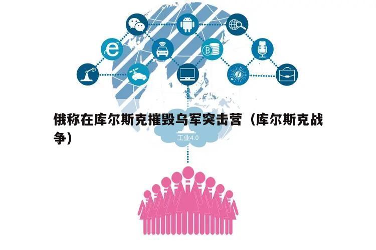 俄称在库尔斯克摧毁乌军突击营（库尔斯克战争）