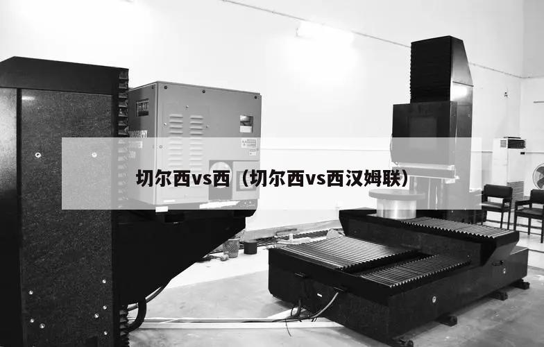 切尔西vs西（切尔西vs西汉姆联）