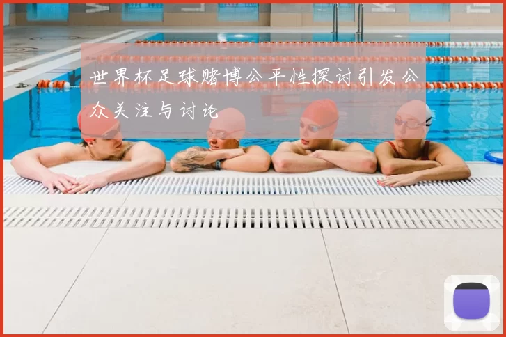 世界杯足球赌博公平性探讨引发公众关注与讨论