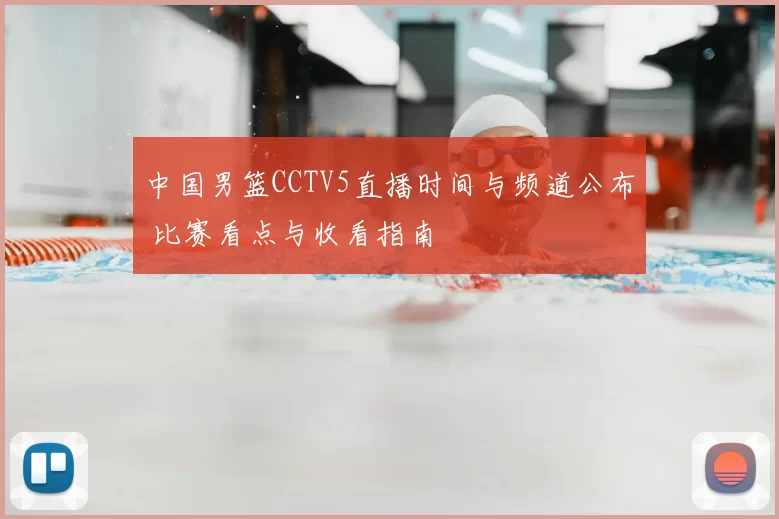 中国男篮CCTV5直播时间与频道公布 比赛看点与收看指南