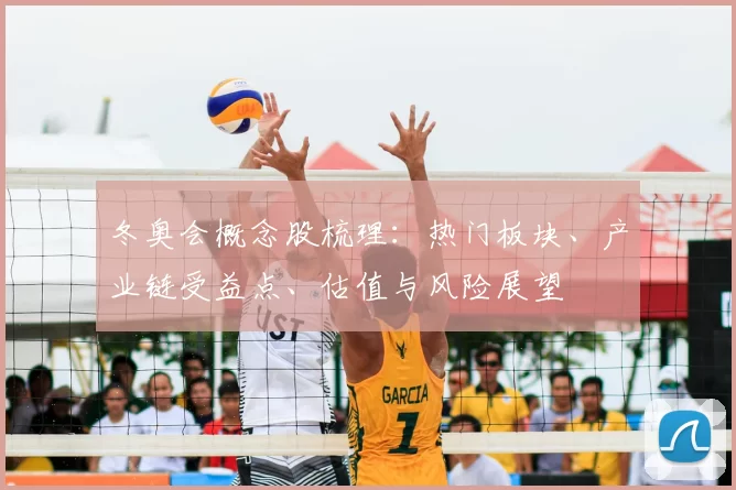 冬奥会概念股梳理:热门板块、产业链受益点、估值与风险展望