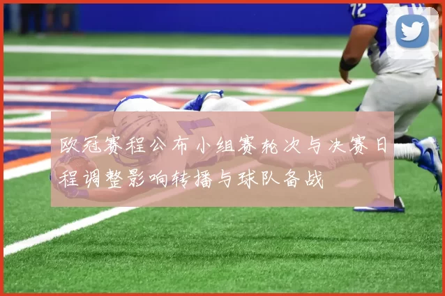 欧冠赛程公布小组赛轮次与决赛日程调整影响转播与球队备战